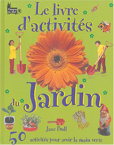 Le livre d'activités du jardin : 50 activités pour avoir la main verte