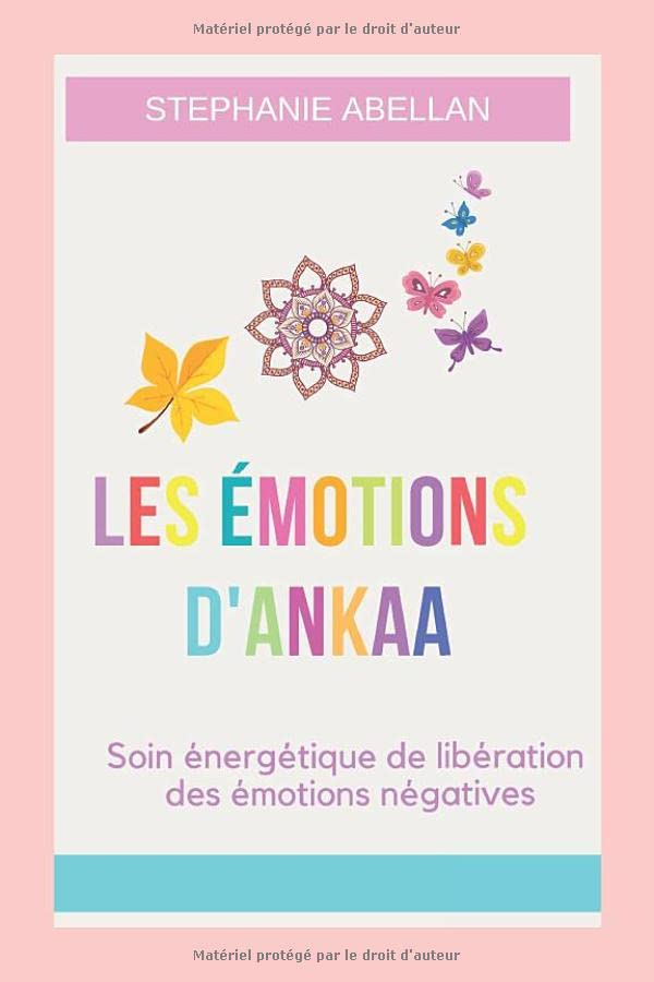 LES ÉMOTIONS D'ANKAA: Soin énergétique de libération des émotions négatives