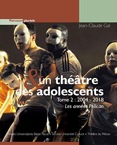 Un théâtre & des adolescents. Vol. 2. 2004-2018 : les années Pélican