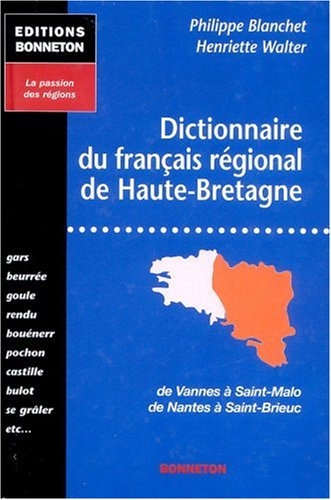Dictionnaire du français régional de Haute-Bretagne : de Vannes à Saint-Malo, de Nantes à Saint-Brie
