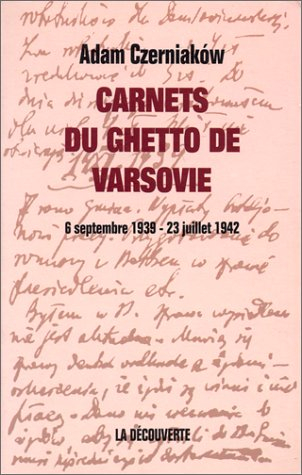 Carnets du ghetto de Varsovie : 6 septembre 1939-23 juillet 1942 - Adam Czerniaków