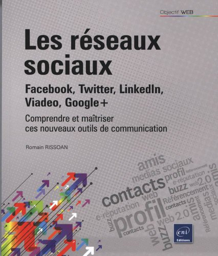 Les réseaux sociaux : Facebook, Twitter, Linkedln, Viadeo, Google+ : comprendre et maîtriser ces nou