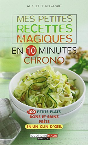 Mes petites recettes magiques en 10 minutes chrono : 100 petits plats bons et sains prêts en un clin