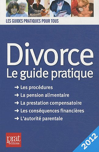 Divorce : le guide pratique, les procédures, la pension alimentaire, la prestation compensatoire, le