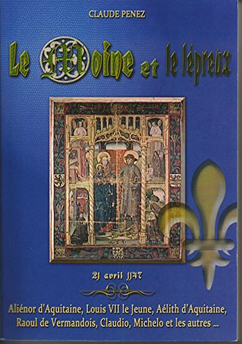 Le moine et le lépreux : 21 avril 1147 : Aliénor d'Aquitaine, Louis VII le Jeune, Aélith d'Aquitaine