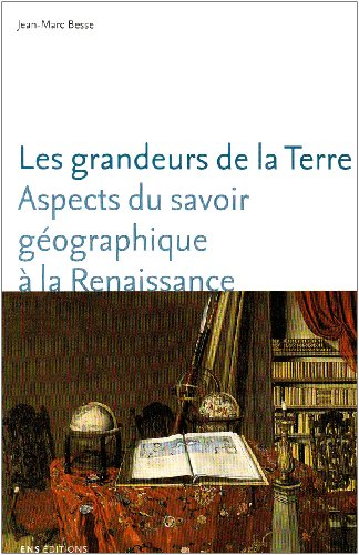 Les grandeurs de la Terre : aspects du savoir géographique à la Renaissance