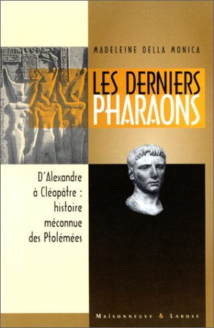 Les derniers pharaons : les turbulents Ptolémées, d'Alexandre le Grand à Cléopâtre la Grande - Madeleine Della Monica