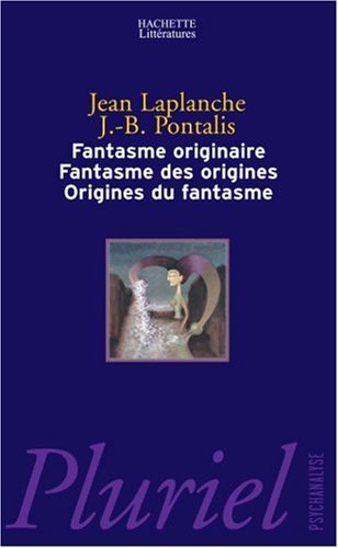 Fantasme originaire, fantasmes des origines, origines du fantasme - Jean Laplanche, Jean-Bertrand Pontalis