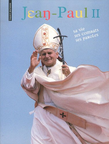 Jean-Paul II : sa vie, ses combats, ses paroles