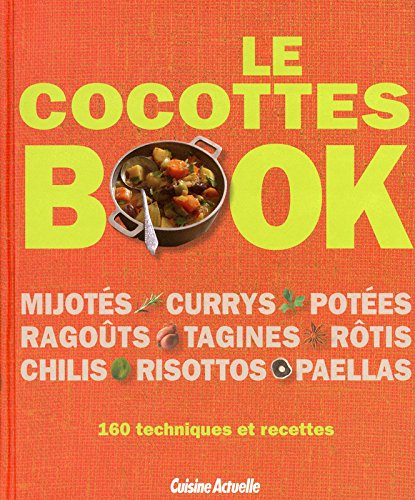 Le cocottes book : mijotés, currys, potées, ragoûts, tagines, rôtis, chilis, risottos, paellas : 160
