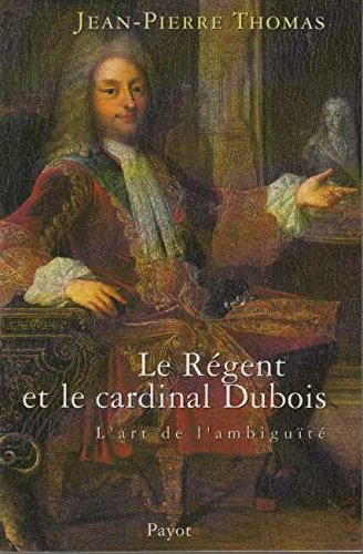Le Régent et le cardinal Dubois : ou l'art de l'ambiguïté