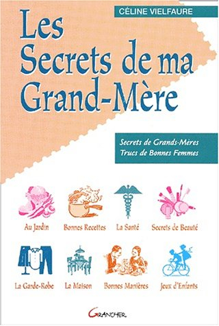 les secrets de ma grand-mère : petits secrets, trucs de bonne femme et drôles d'astuces