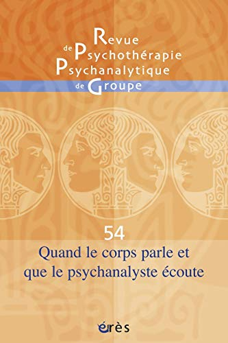 Revue de psychothérapie psychanalytique de groupe, n° 54. Quand le corps parle et que la psychanalys