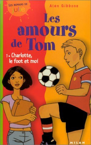 Les amours de Tom. Vol. 1. Charlotte, le foot et moi