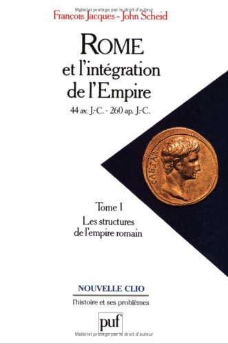 Rome et l'intégration de l'Empire : 44 av. J.-C.-260 apr. J.-C.. Vol. 1. Les structures de l'Empire 