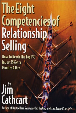 eight competencies of relationship selling: how to reach the top one percent in just fifteen extra m