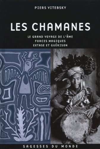 Les chamanes : le grand voyage de l'âme, forces magiques, extase et guérison