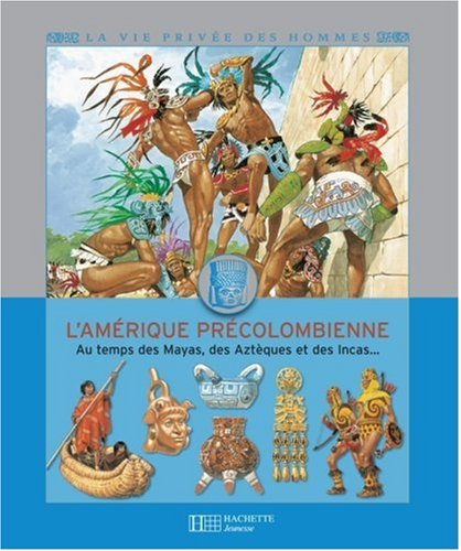 L'Amérique précolombienne : au temps des Mayas, des Aztèques et des Incas
