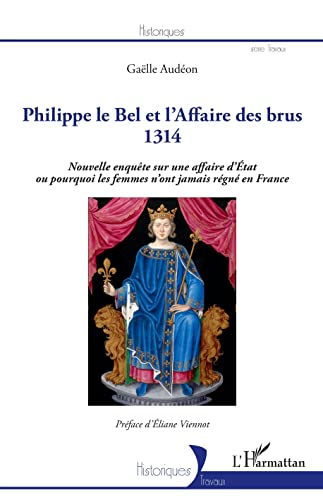Philippe le Bel et l'affaire des brus : 1314 : nouvelle enquête sur une affaire d'Etat ou pourquoi l