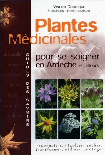Plantes médicinales : pour se soigner en Ardèche et ailleurs : reconnaître, récolter, sécher, transf