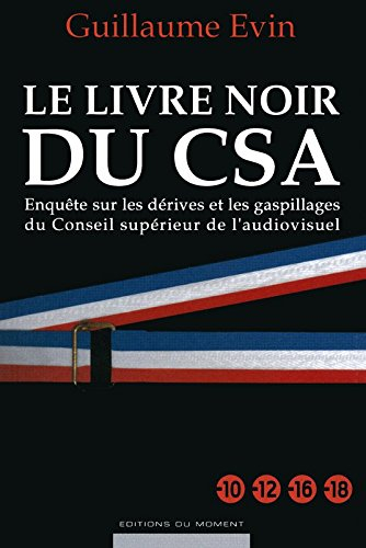Le livre noir du CSA : enquête sur les dérives et les gaspillages du Conseil supérieur de l'audiovis