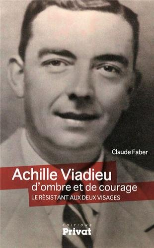Achille Viadieu, d'ombre et de courage : le résistant aux deux visages. Un livre ne dit jamais tout