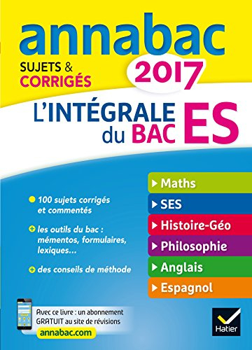 L'intégrale du bac ES 2017 : maths, SES, histoire géo, philosophie, anglais, espagnol : enseignement