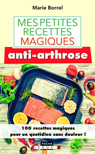 Mes petites recettes magiques anti-arthrose : 100 recettes magiques pour un quotidien sans douleur !