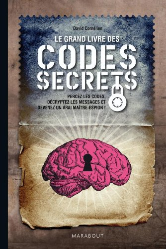 Le grand livre des codes secrets : percez les codes, décryptez les messages et devenez un vrai maîtr