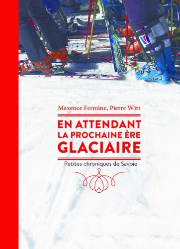En attendant la prochaine ère glaciaire : petites chroniques de Savoie