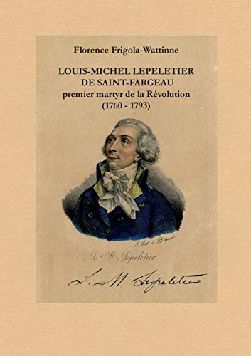 Louis Michel Lepeletier de Saint-Fargeau: Premier martyr de la révolution (1760 - 1793)