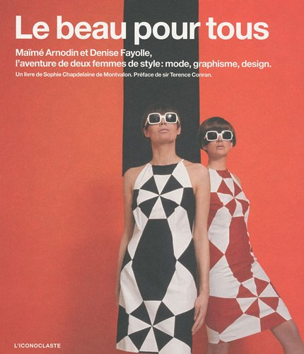 Le beau pour tous : Maïmé Arnodin et Denise Fayolle, l'aventure de deux femmes de style : mode, grap