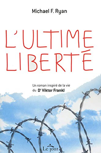 L'ultime liberté : roman inspiré de la vie du Dr Viktor Frankl
