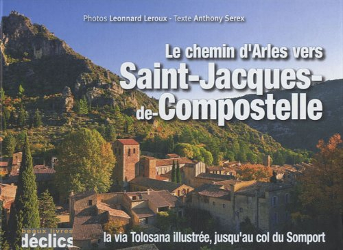 Le chemin d'Arles vers Saint-Jacques-de-Compostelle : la via Tolosana illustrée, jusqu'au col du Som