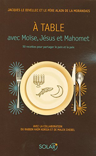 A table avec Moïse, Jésus et Mahomet : 50 recettes pour partager le pain et la paix