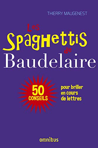 Les spaghettis de Baudelaire ou 50 conseils pour briller en cours de lettres