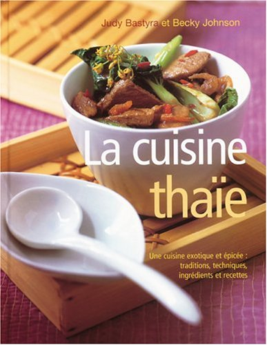 La cuisine thaïe : une cuisine exotique et épicée : traditions, techniques, ingrédients et recettes