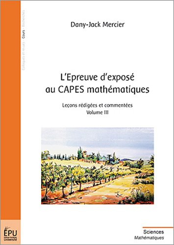 L'épreuve d'exposé au Capes mathématiques. Vol. 3. Leçons rédigées et commentées