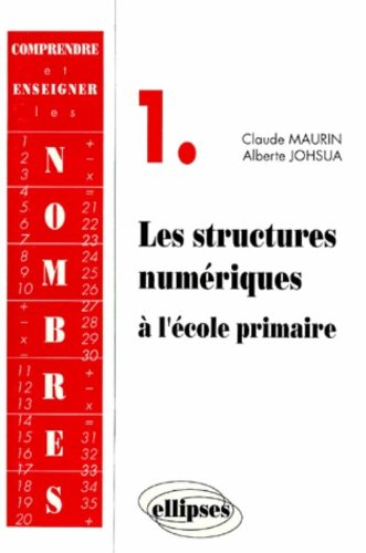 Comprendre et enseigner les nombres : formation des maîtres. Vol. 1. Les Structures numériques à l'é