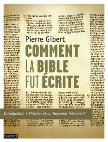 Comment la Bible fut écrite : introduction à l'Ancien et au Nouveau Testament