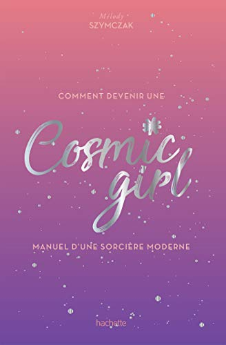Comment devenir une cosmic girl : manuel d'une sorcière moderne