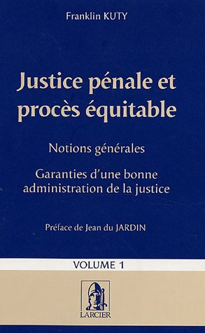 Justice pénale et procès équitable. Vol. 1. Notions générales, garanties d'une bonne administration 