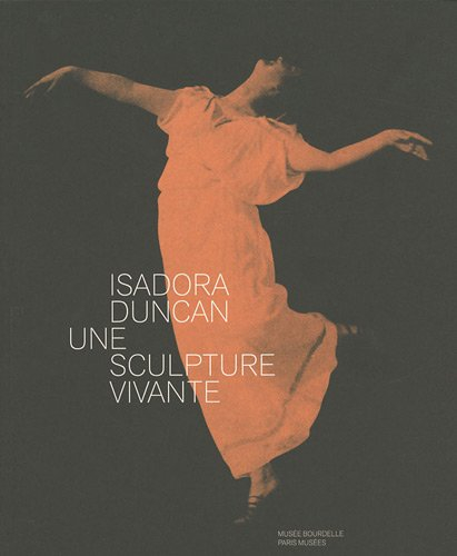 Isadora Duncan, 1877-1927 : une sculpture vivante : exposition, Paris, Musée Bourdelle, 20 novembre - laffon, juliette