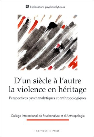 D'un siècle à l'autre, la violence en héritage : perspectives psychanalytiques et anthropologiques :