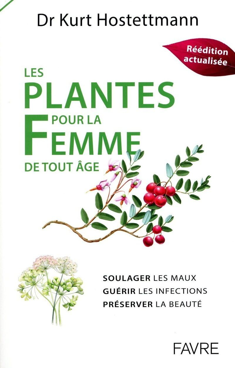 Les plantes pour la femme de tout âge : soulager les maux, guérir les infections, préserver la beaut