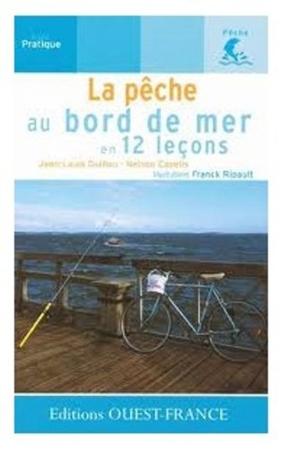 La pêche au bord de mer en 12 leçons : les poissons, le matériel, les appâts, les techniques