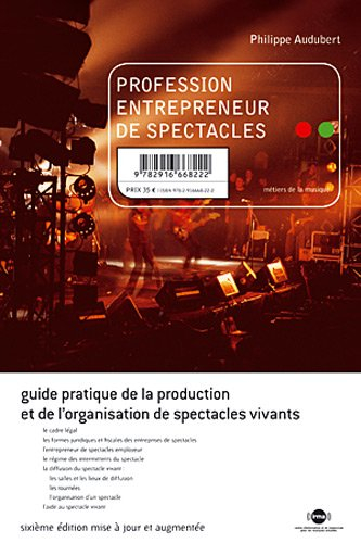 Profession entrepreneur de spectacles : guide pratique de la production et de l'organisation de spec