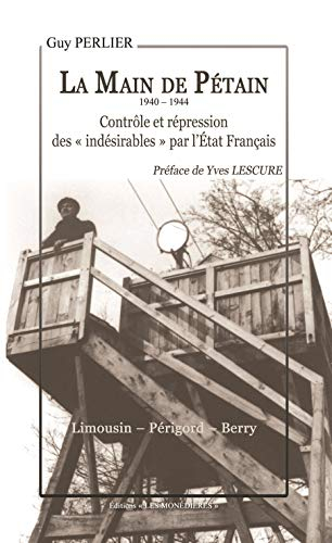 La main de Pétain, 1940-1944 : contrôle et répression des indésirables par l'Etat français : Limousi