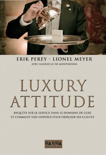 Luxury attitude : enquête sur le service dans le domaine du luxe... et comment s'en inspirer pour fi