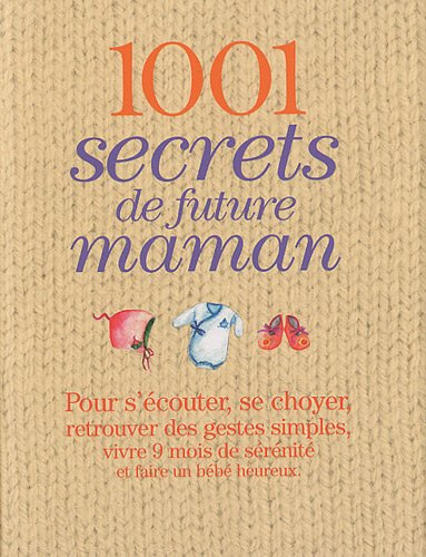 1.001 secrets de future maman : pour s'écouter, se choyer, retrouver des gestes simples, vivre 9 moi